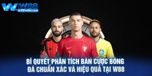 Bi Quyet Phan Tich Ban Cuoc Bong Da Chuan Xac Va Hieu Qua Tai W88