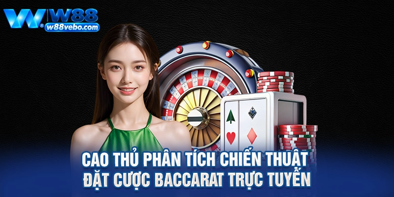 Cao thủ phân tích chiến thuật đặt cược baccarat trực tuyến