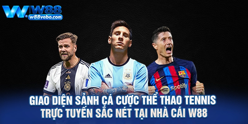 Giao diện sảnh cá cược thể thao tennis trực tuyến sắc nét tại nhà cái W88