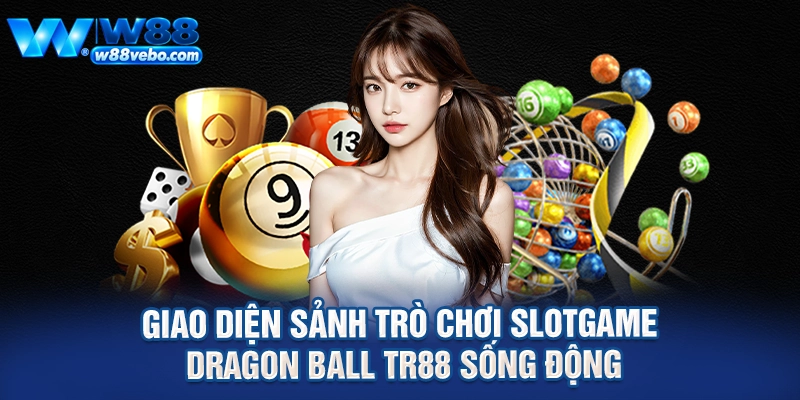 Khám Phá Sức Hút Của Slotgame Dragon Ball TR88 Và Kinh Nghiệm Trúng Hũ Lớn Tại W88 2 Giao diện sảnh trò chơi slotgame dragon ball tr88 sống động