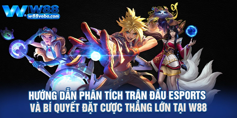 Huong Dan Phan Tich Tran Dau eSports Va Bi Quyet Dat Cuoc Thang Lon Tai W88