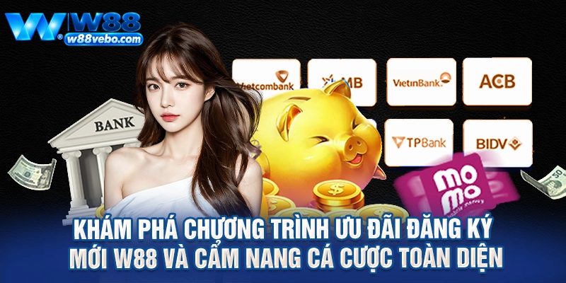 Kham Pha Chuong Trinh Uu Dai Dang Ky Moi W88 Va Cam Nang Ca Cuoc Toan Dien