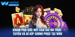 Kham Pha Suc Hut Cua Sic Bo Truc Tuyen Va Bi Kip Chinh Phuc Tai W88