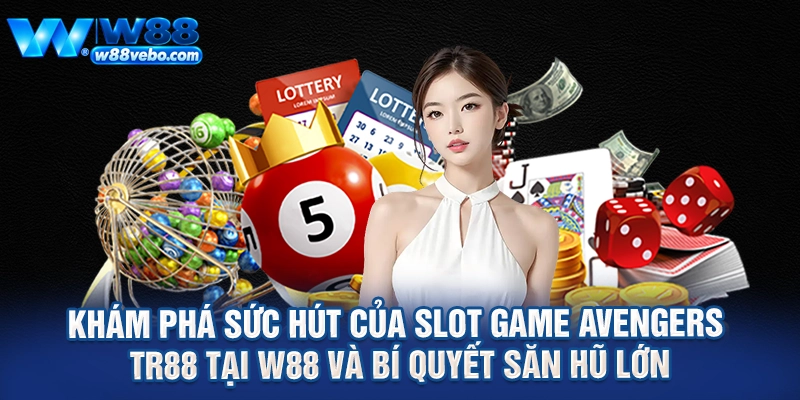 Kham Pha Suc Hut Cua Slot Game Avengers TR88 Tai W88 Va Bi Quyet San Hu Lon