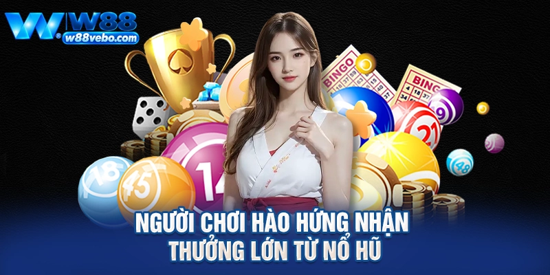 Người chơi hào hứng nhận thưởng lớn từ nổ hũ