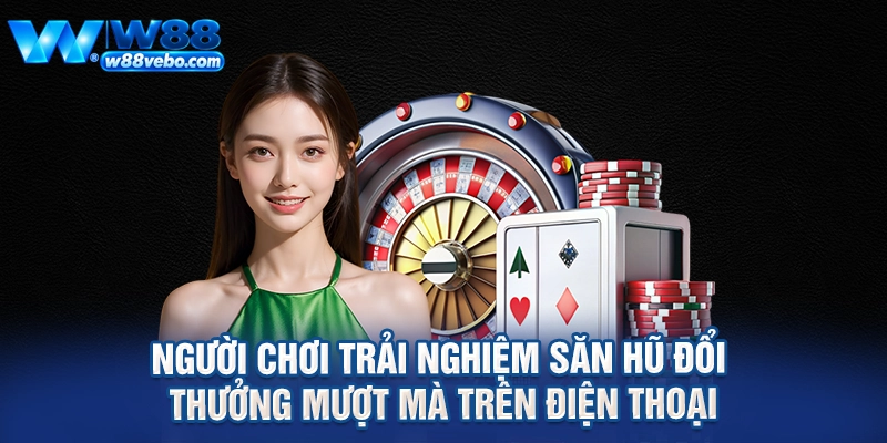 Người chơi trải nghiệm săn hũ đổi thưởng mượt mà trên điện thoại
