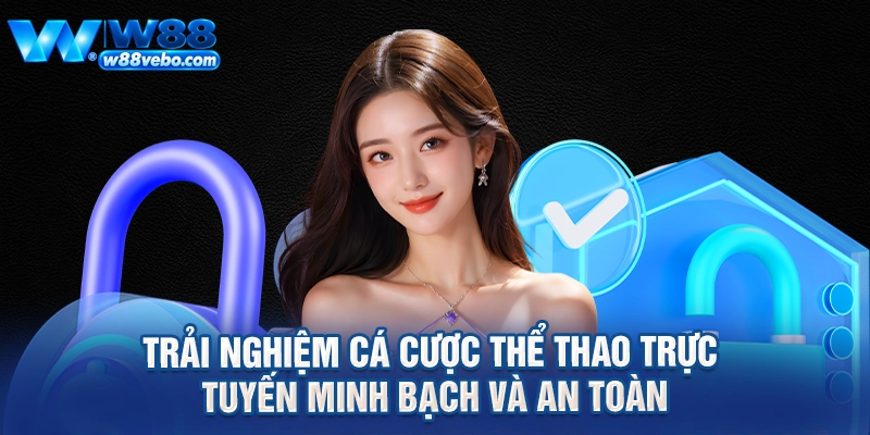 Trải nghiệm cá cược thể thao trực tuyến minh bạch và an toàn