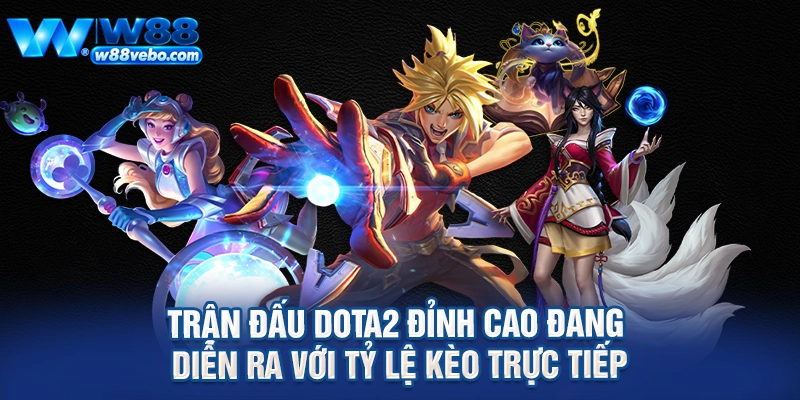 Trận đấu Dota2 đỉnh cao đang diễn ra với tỷ lệ kèo trực tiếp